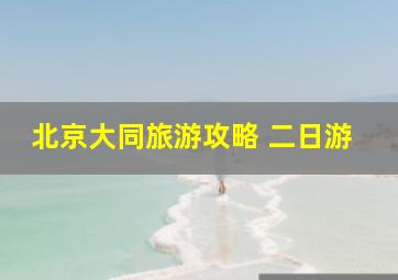 北京大同旅游攻略 二日游